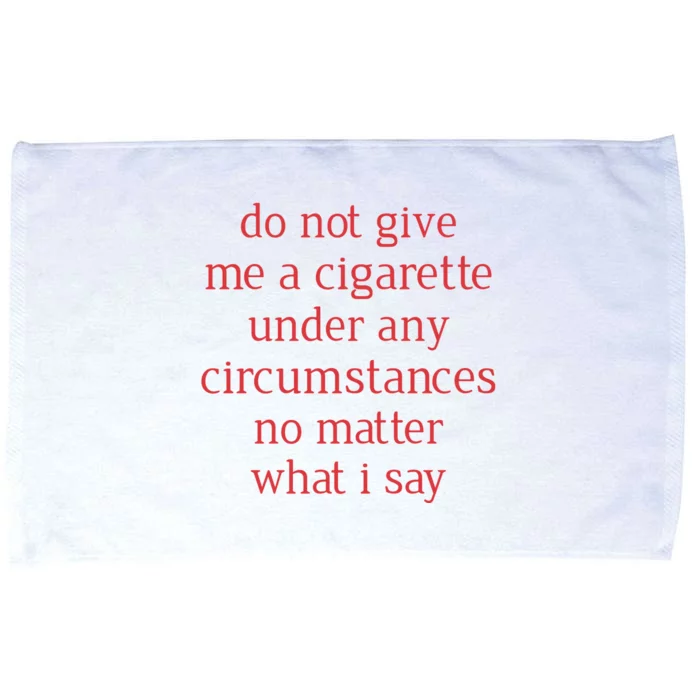 Do Not Give Me A Cigarette Under Any Circumstances No Matter What I Say Microfiber Hand Towel