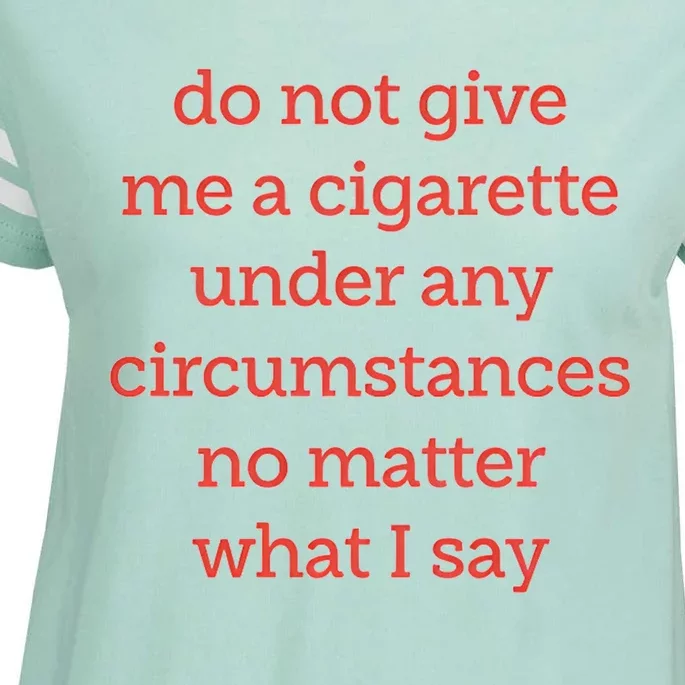 Do Not Give Me A Cigarette Under Any Circumstances No Matter What I Say Enza Ladies Jersey Football T-Shirt