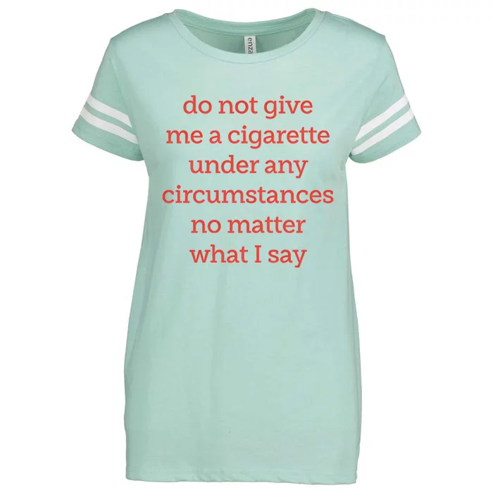 Do Not Give Me A Cigarette Under Any Circumstances No Matter What I Say Enza Ladies Jersey Football T-Shirt