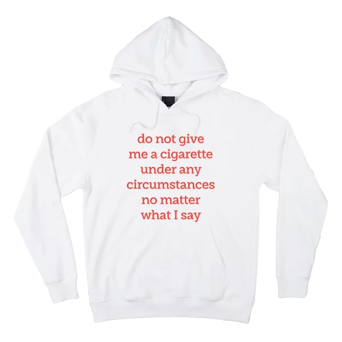 Do Not Give Me A Cigarette Under Any Circumstances No Matter What I Say Hoodie