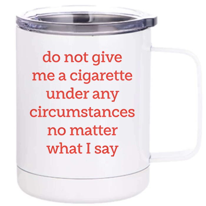 Do Not Give Me A Cigarette Under Any Circumstances No Matter What I Say Front & Back 12oz Stainless Steel Tumbler Cup