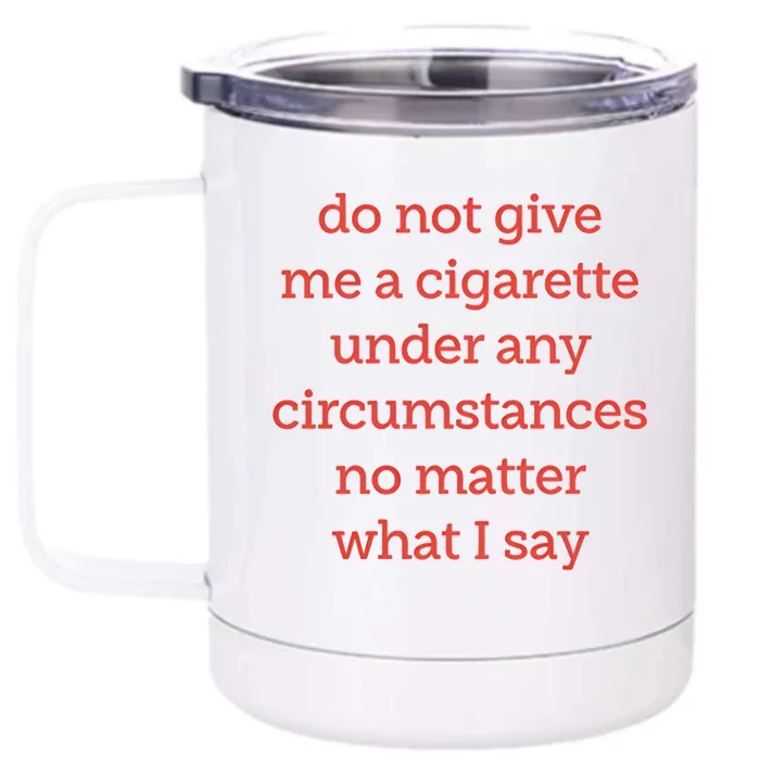 Do Not Give Me A Cigarette Under Any Circumstances No Matter What I Say Front & Back 12oz Stainless Steel Tumbler Cup