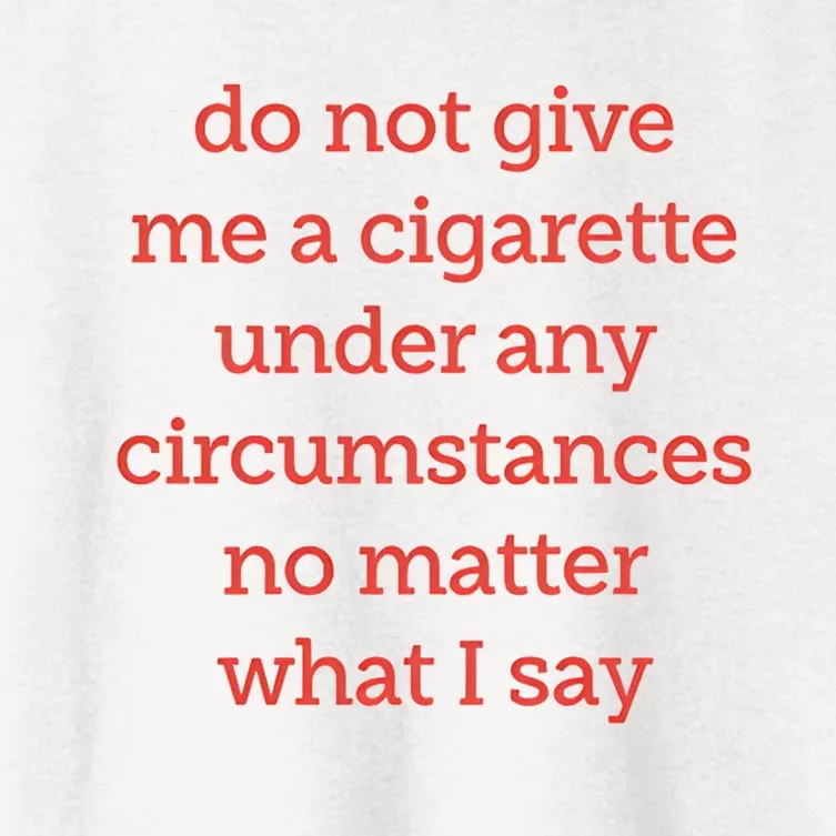 Do Not Give Me A Cigarette Under Any Circumstances No Matter What I Say Women's Crop Top Tee