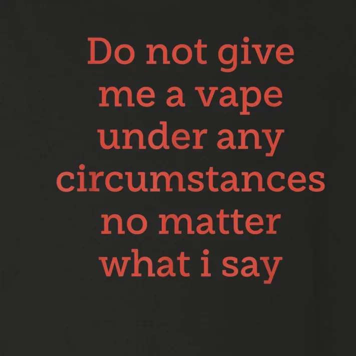 Do Not Give Me A Vape Under Any Circumstances No Matter Toddler Long Sleeve Shirt