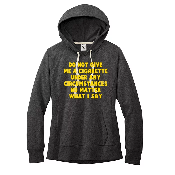 Do Not Give Me A Cigarette Under Any Circumstances No Matter What I Say Women's Fleece Hoodie