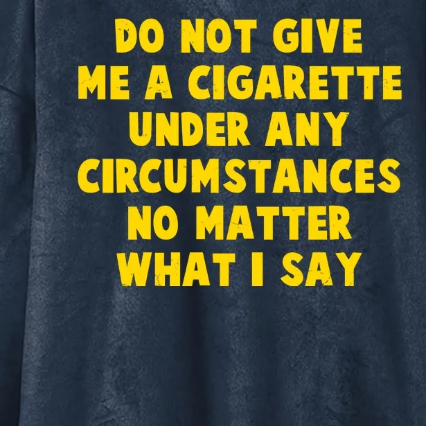 Do Not Give Me A Cigarette Under Any Circumstances No Matter What I Say Hooded Wearable Blanket