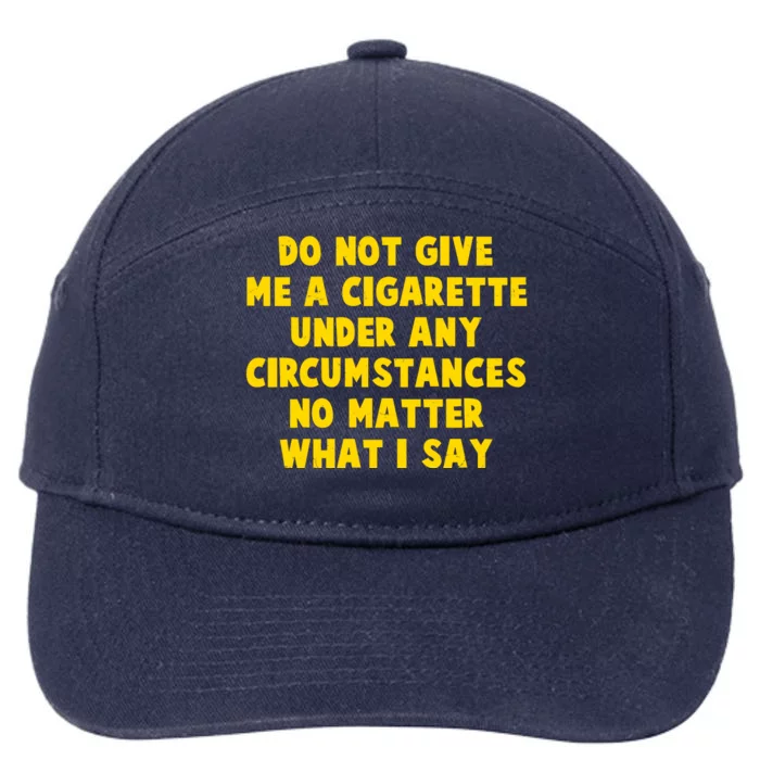 Do Not Give Me A Cigarette Under Any Circumstances No Matter What I Say 7-Panel Snapback Hat