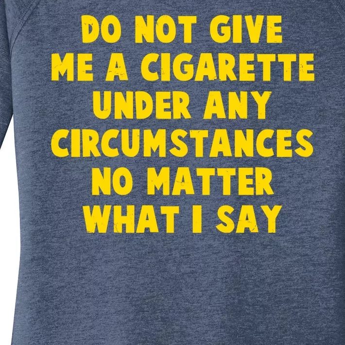 Do Not Give Me A Cigarette Under Any Circumstances No Matter What I Say Women's Perfect Tri Tunic Long Sleeve Shirt