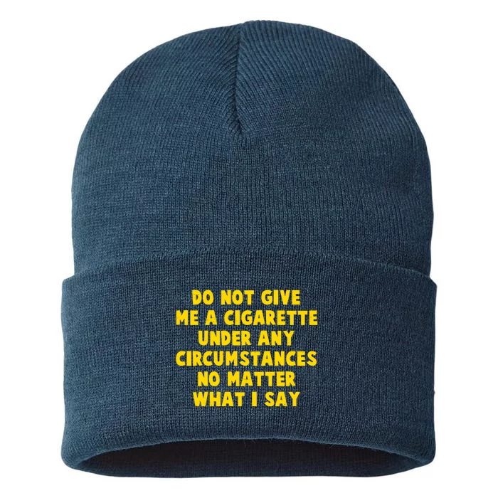 Do Not Give Me A Cigarette Under Any Circumstances No Matter What I Say Sustainable Knit Beanie