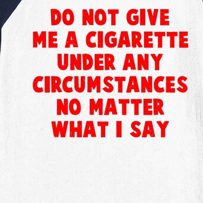 Do Not Give Me A Cigarette Under Any Circumstances No Matter What I Say Baseball Sleeve Shirt