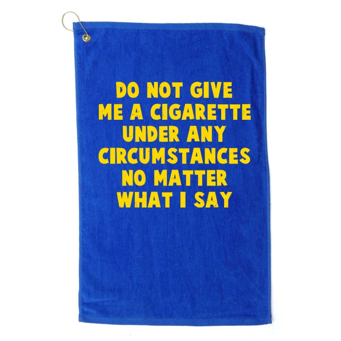 Do Not Give Me A Cigarette Under Any Circumstances No Matter What I Say Platinum Collection Golf Towel