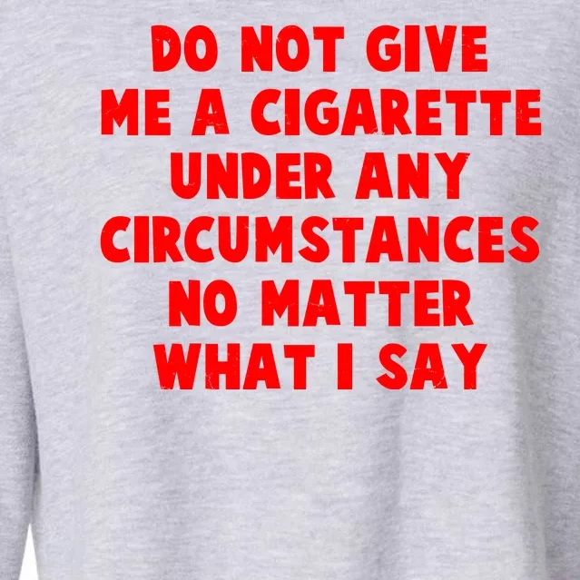 Do Not Give Me A Cigarette Under Any Circumstances No Matter What I Say Cropped Pullover Crew