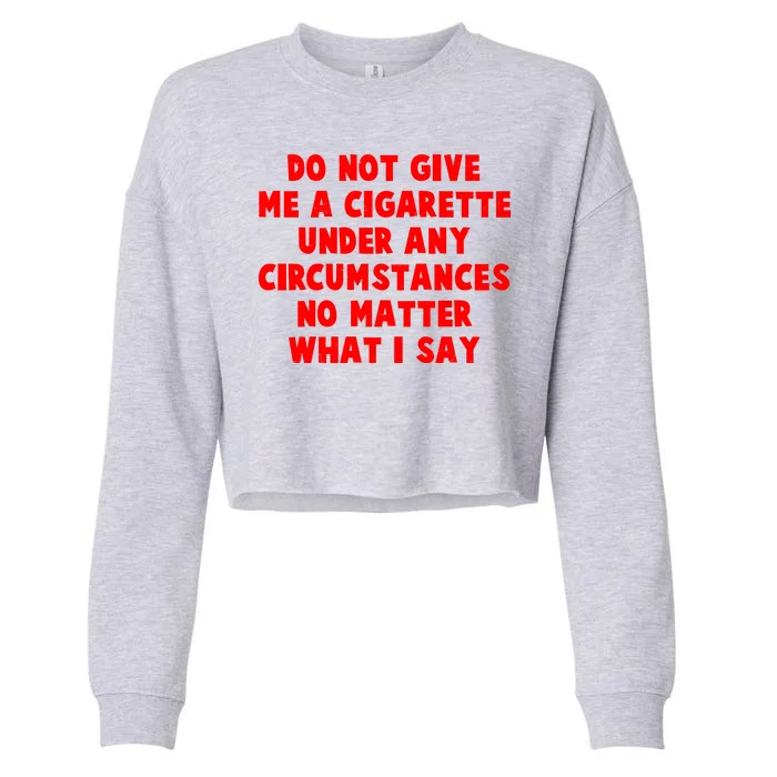 Do Not Give Me A Cigarette Under Any Circumstances No Matter What I Say Cropped Pullover Crew