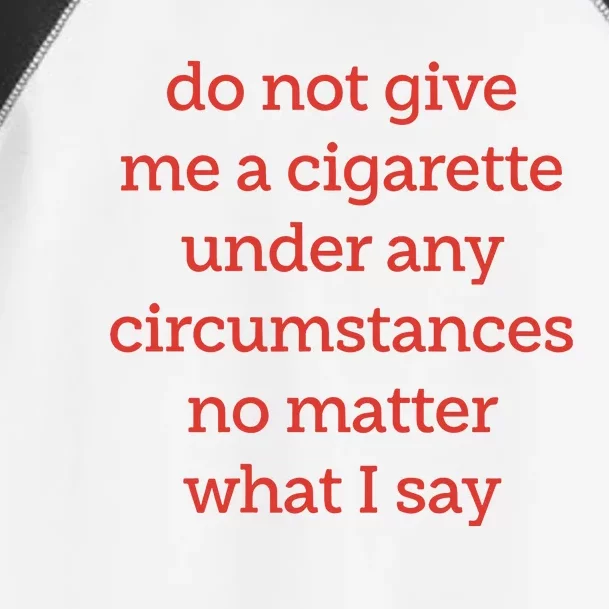 Do Not Give Me A Cigarette Under Any Circumstances No Matter What I Say Toddler Fine Jersey T-Shirt