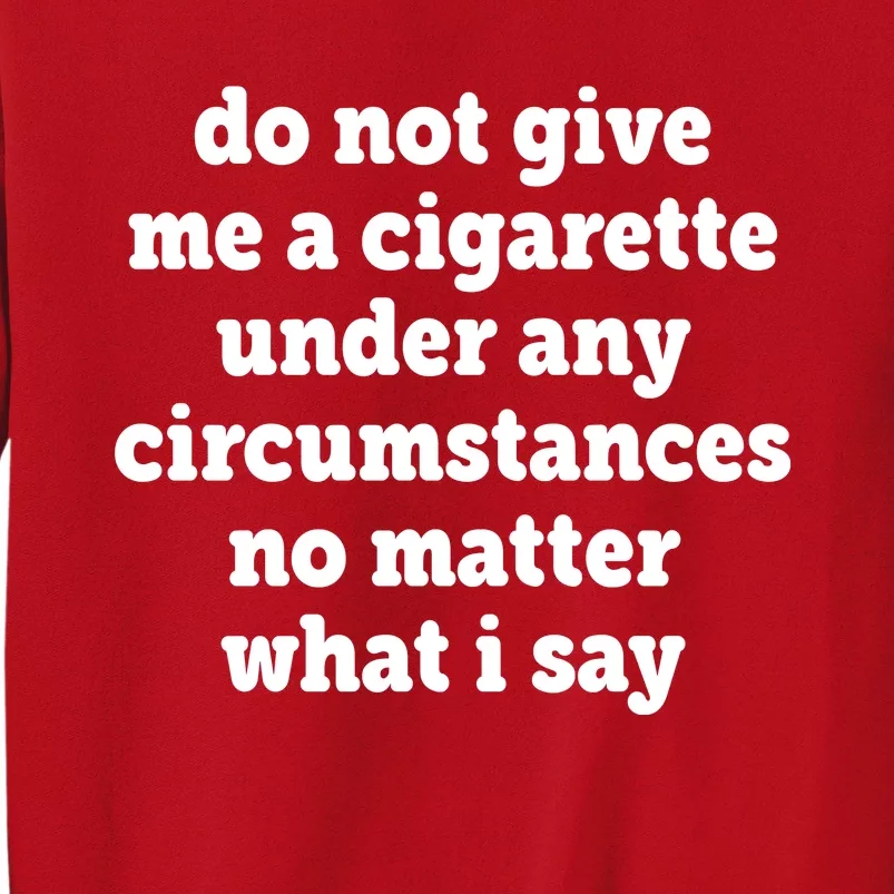 Do Not Give Me A Cigarette Under Any Circumstances Sweatshirt