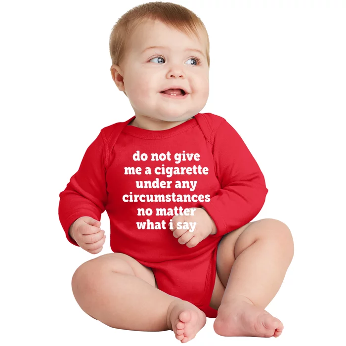 Do Not Give Me A Cigarette Under Any Circumstances Baby Long Sleeve Bodysuit