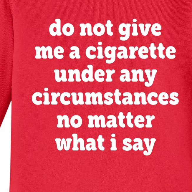 Do Not Give Me A Cigarette Under Any Circumstances Baby Long Sleeve Bodysuit