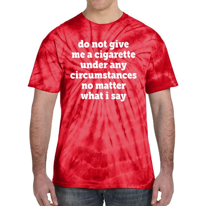 Do Not Give Me A Cigarette Under Any Circumstances Tie-Dye T-Shirt