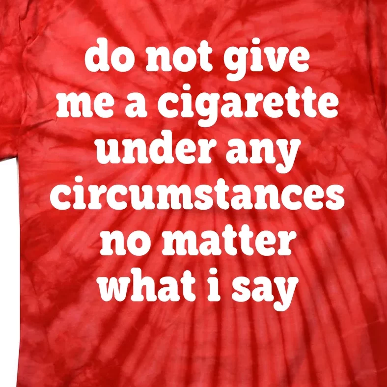 Do Not Give Me A Cigarette Under Any Circumstances Tie-Dye T-Shirt