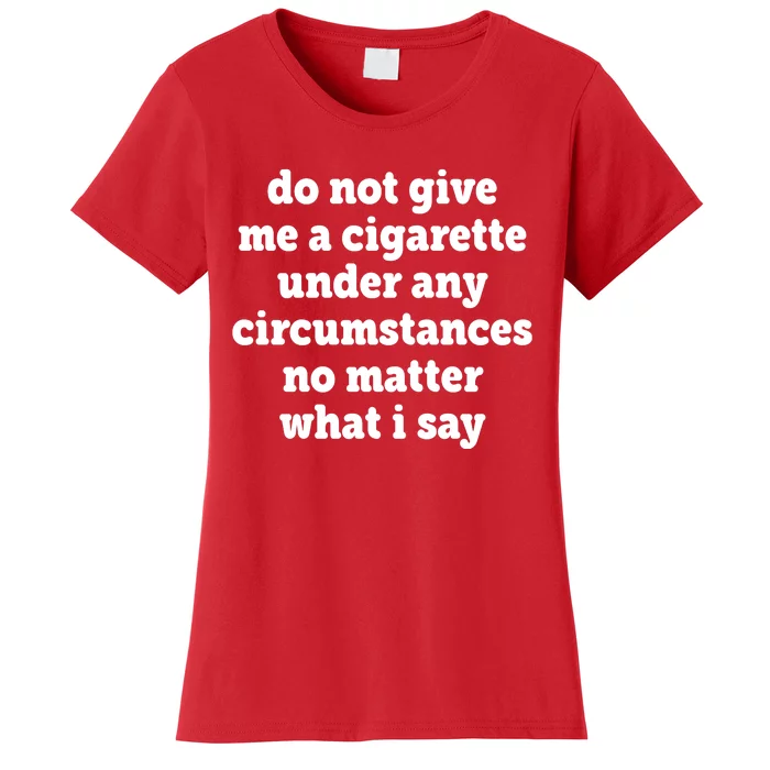 Do Not Give Me A Cigarette Under Any Circumstances Women's T-Shirt