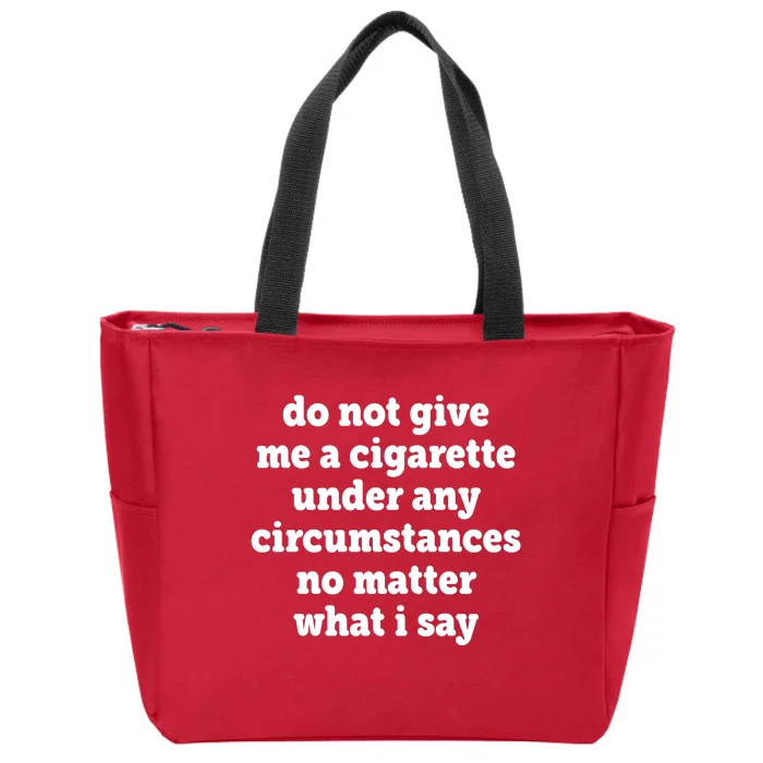 Do Not Give Me A Cigarette Under Any Circumstances Zip Tote Bag