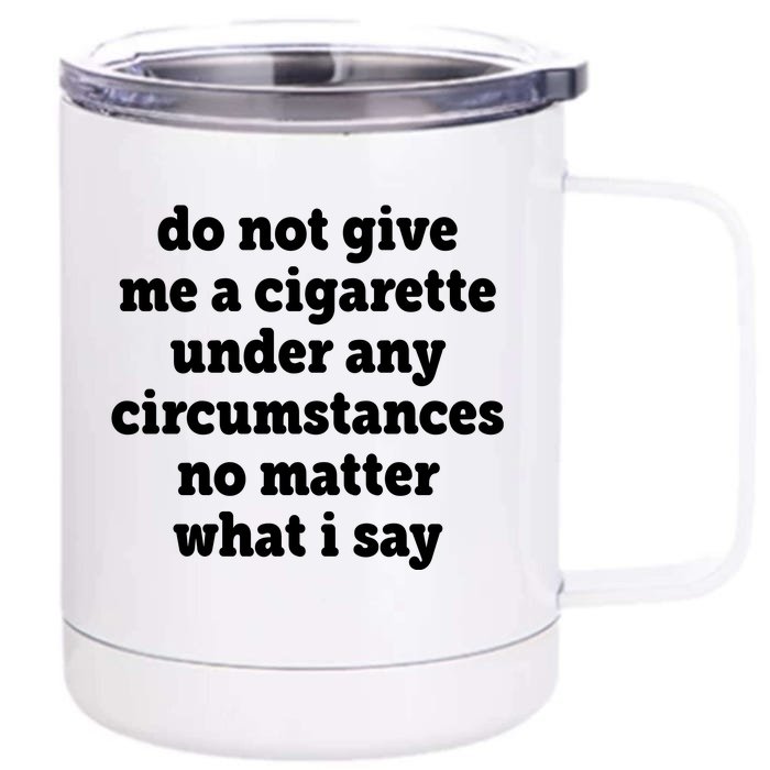 Do Not Give Me A Cigarette Under Any Circumstances Front & Back 12oz Stainless Steel Tumbler Cup