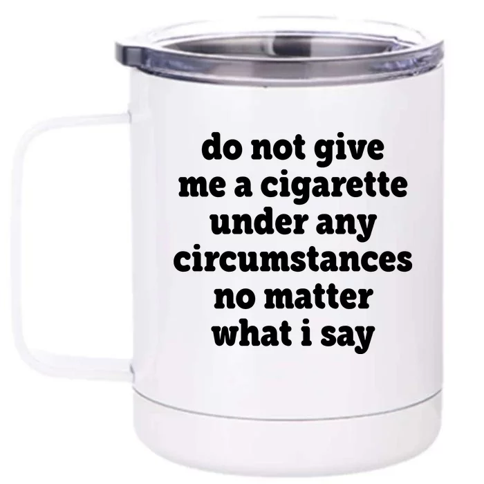 Do Not Give Me A Cigarette Under Any Circumstances Front & Back 12oz Stainless Steel Tumbler Cup