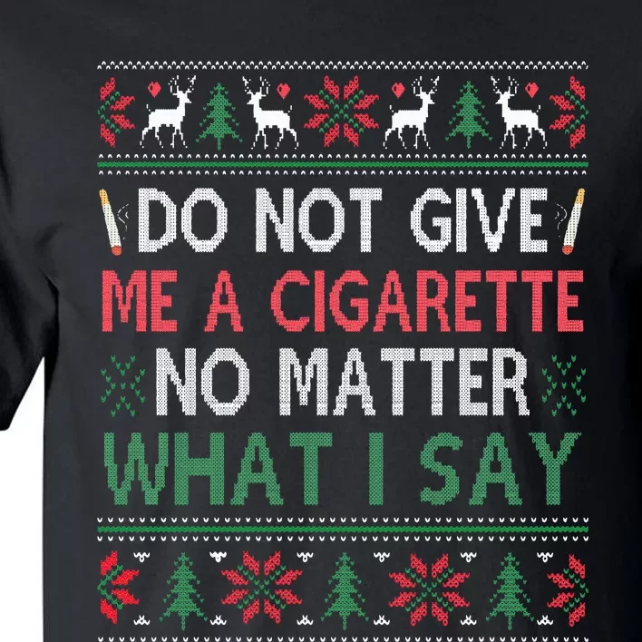 Do Not Give Me Cigarette No Matter What I Say Ugly Christmas Tall T-Shirt