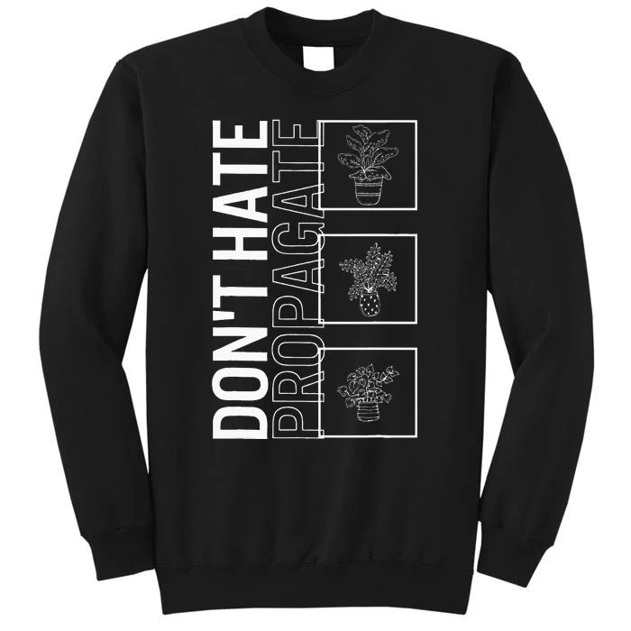 Do Not Hate Propagate Garden Plant Gardening Lover Botanist Tall Sweatshirt