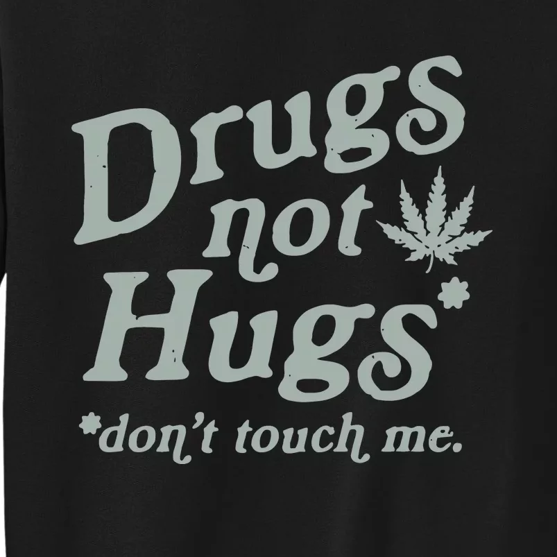 Drugs Not Hugs Sarcastic Weed 420 Funny Pot Cannabis Smoker Dope Tall Sweatshirt