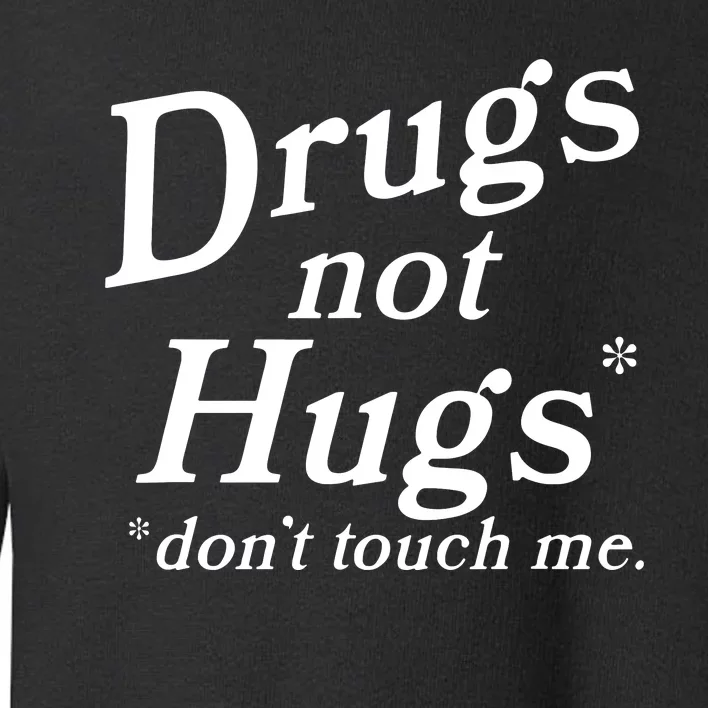 Drugs Not Hugs DonT Touch Me Funny Toddler Sweatshirt