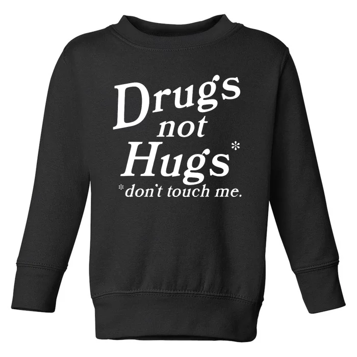 Drugs Not Hugs DonT Touch Me Funny Toddler Sweatshirt