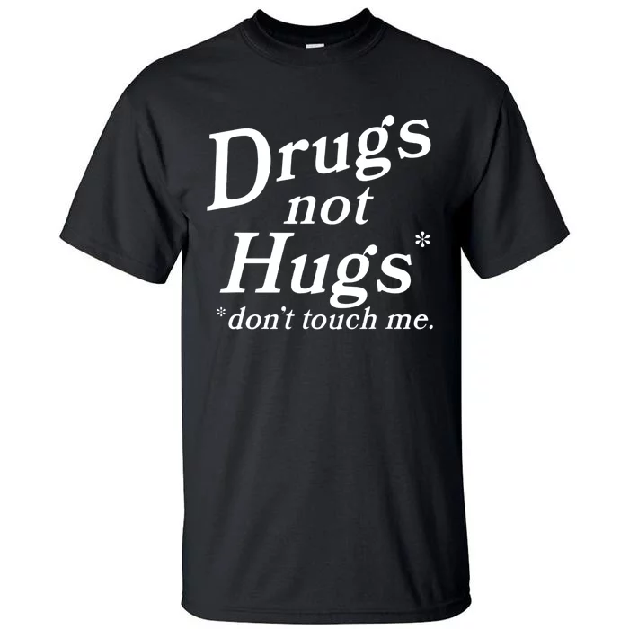 Drugs Not Hugs Don't Touch Me Funny Tall T-Shirt