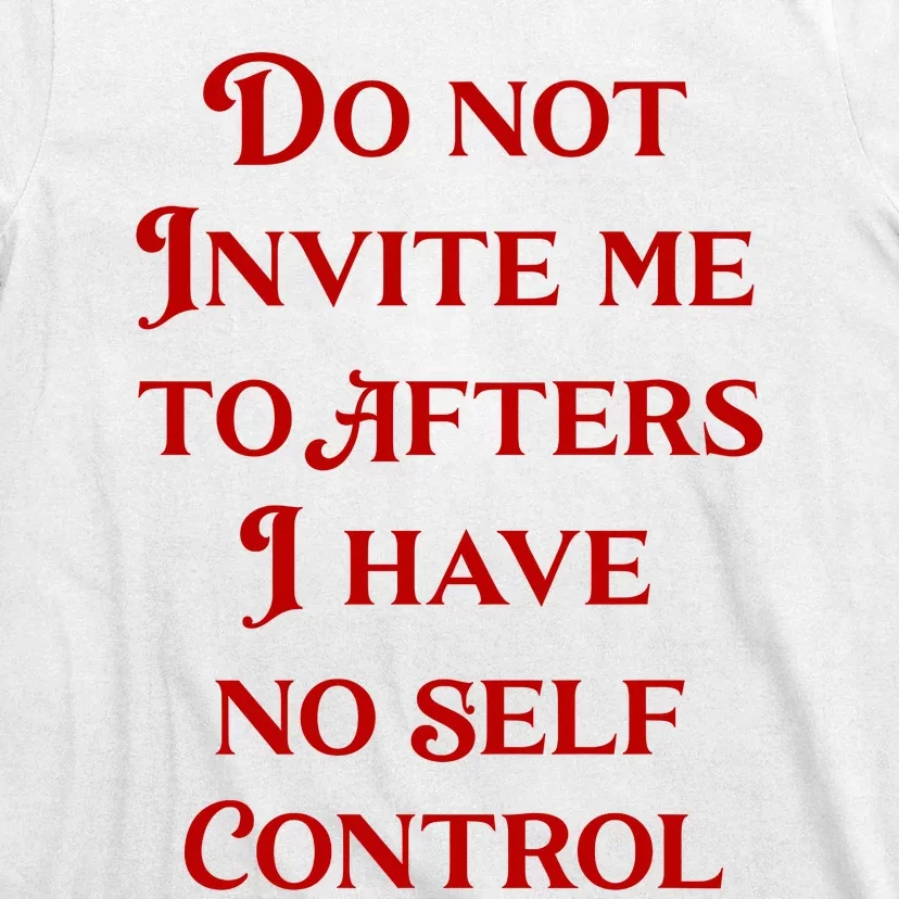 Do Not Invite Me To Afters I Have No Self Control T-Shirt