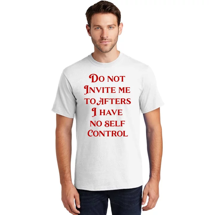 Do Not Invite Me To Afters I Have No Self Control Tall T-Shirt