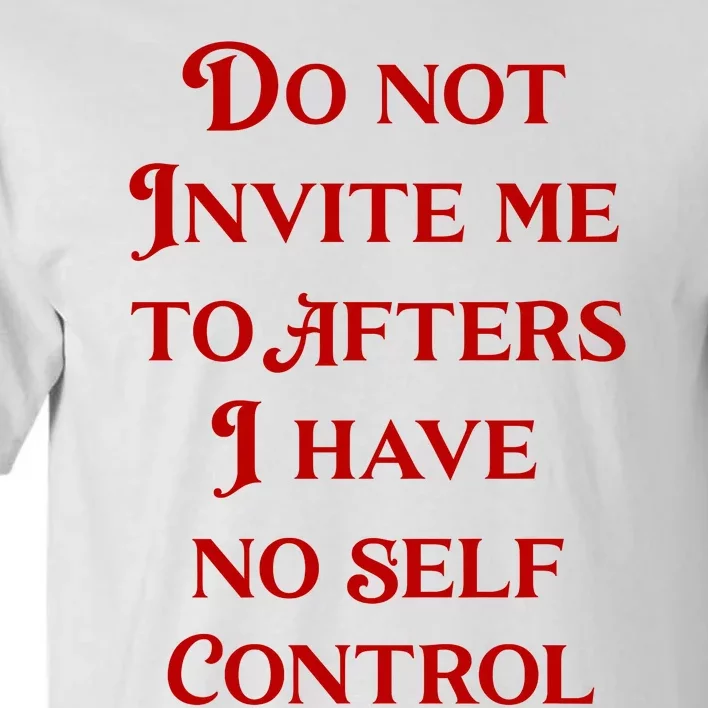 Do Not Invite Me To Afters I Have No Self Control Tall T-Shirt