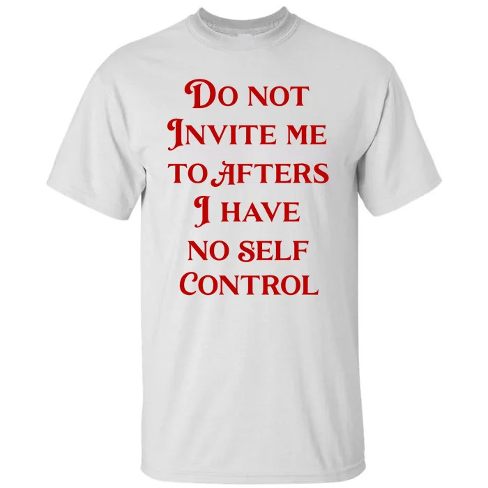 Do Not Invite Me To Afters I Have No Self Control Tall T-Shirt