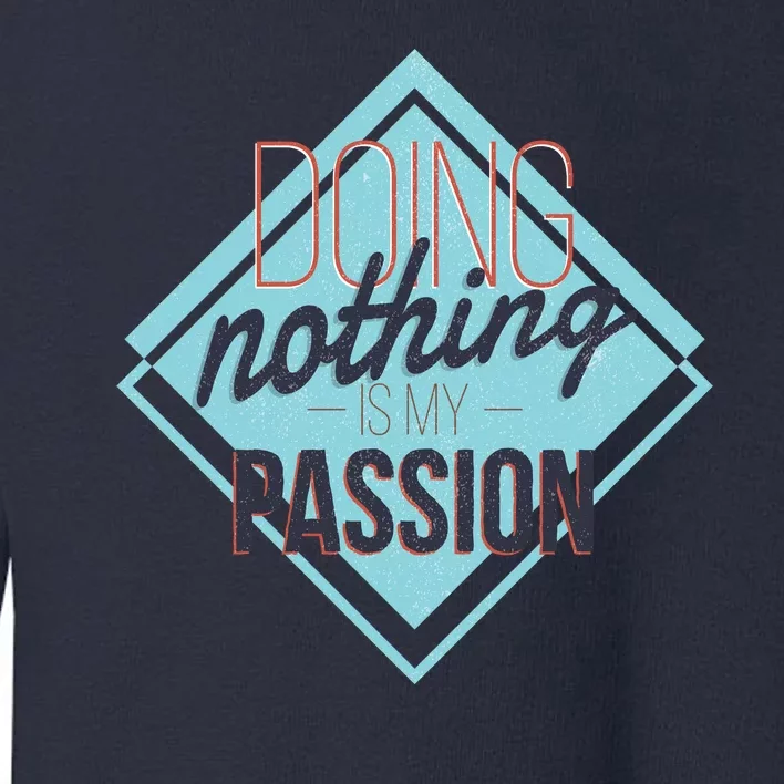 Doing Nothing Is My Passion Funny Toddler Sweatshirt