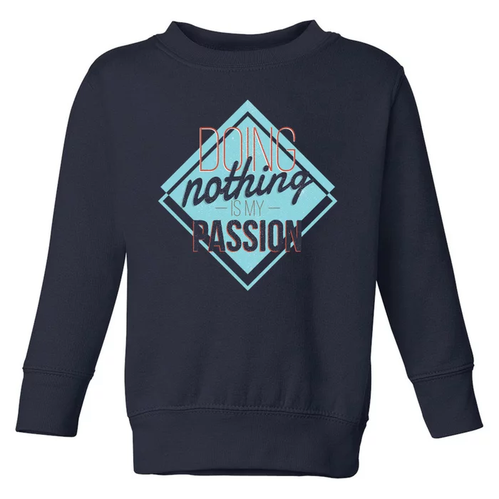 Doing Nothing Is My Passion Funny Toddler Sweatshirt