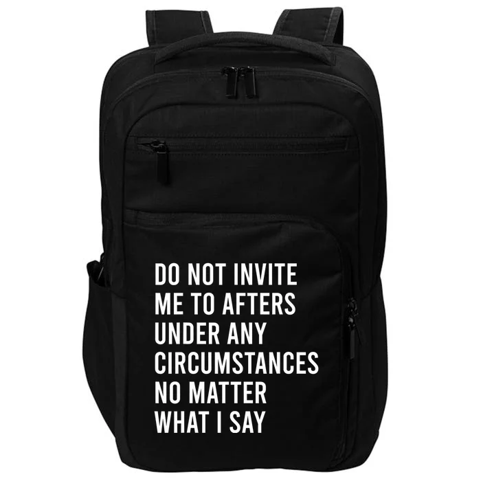 Do Not Invite Me To Afters Under Any Circumstances No Matter Impact Tech Backpack