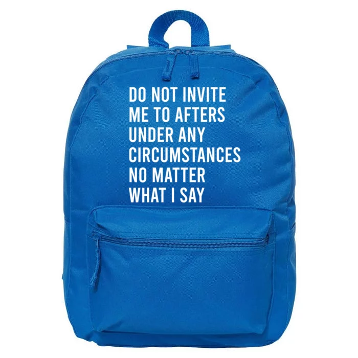 Do Not Invite Me To Afters Under Any Circumstances No Matter 16 in Basic Backpack