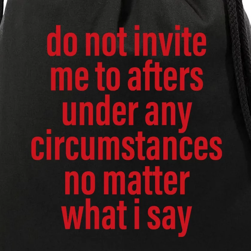 Do Not Invite Me To Afters Under Any Circumstances No Mattter What I Say Drawstring Bag