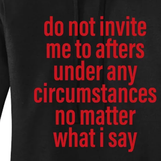 Do Not Invite Me To Afters Under Any Circumstances No Mattter What I Say Women's Pullover Hoodie