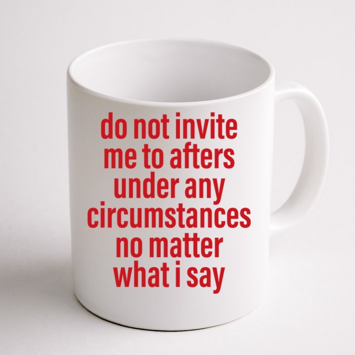 Do Not Invite Me To Afters Under Any Circumstances No Mattter What I Say Front & Back Coffee Mug