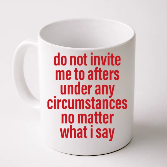 Do Not Invite Me To Afters Under Any Circumstances No Mattter What I Say Front & Back Coffee Mug