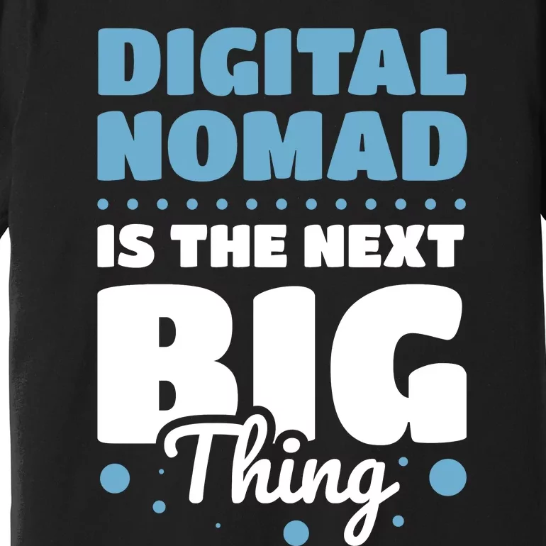 Digital Nomad Is The Next Big Thing Premium T-Shirt