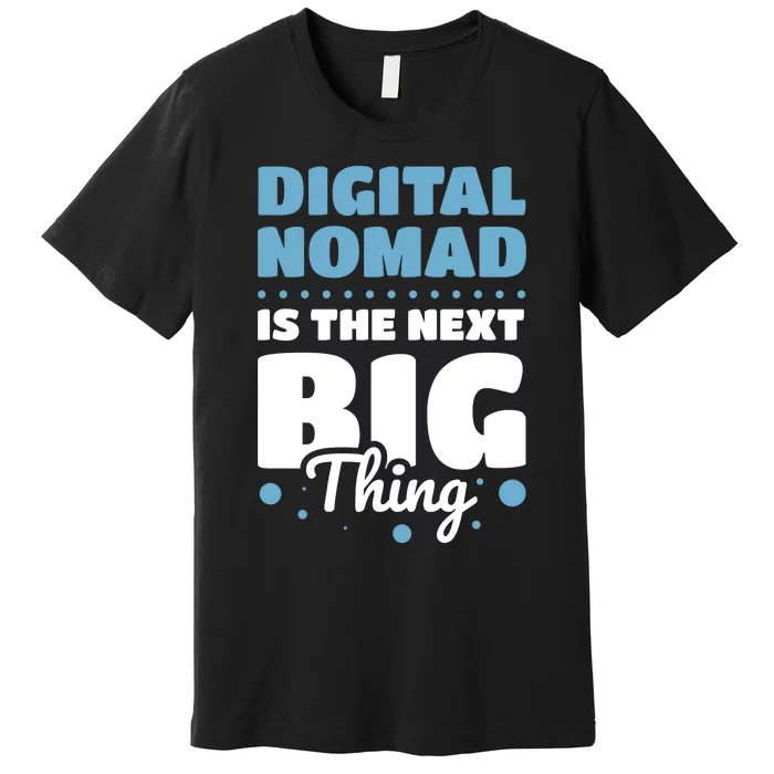 Digital Nomad Is The Next Big Thing Premium T-Shirt