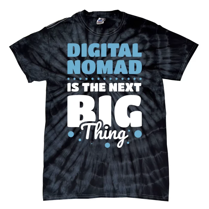 Digital Nomad Is The Next Big Thing Tie-Dye T-Shirt