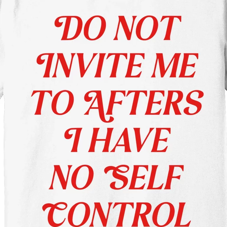 Do Not Invite Me To Afters Premium T-Shirt