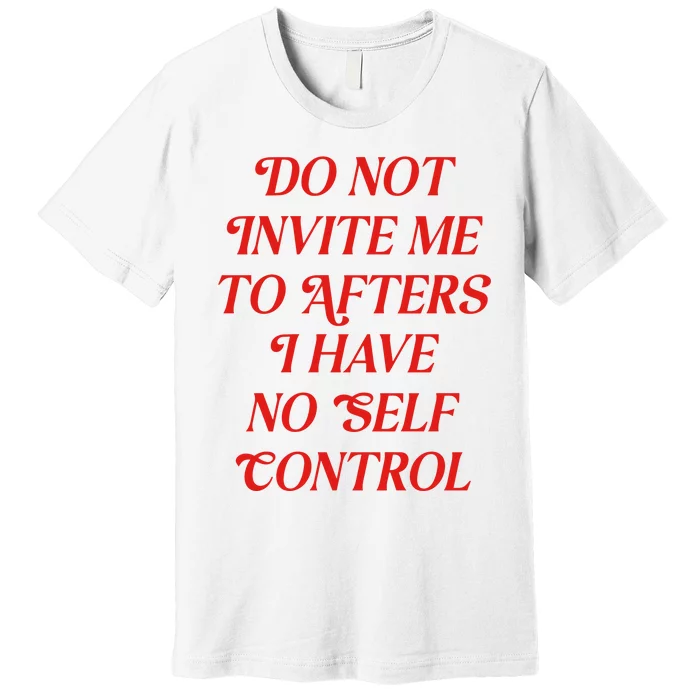 Do Not Invite Me To Afters Premium T-Shirt